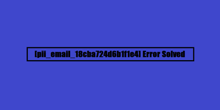 [pii_email_18cba724d6b1f1e4] Error Solved