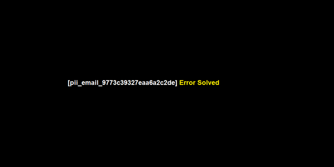 [pii_email_9773c39327eaa6a2c2de] Error Solved
