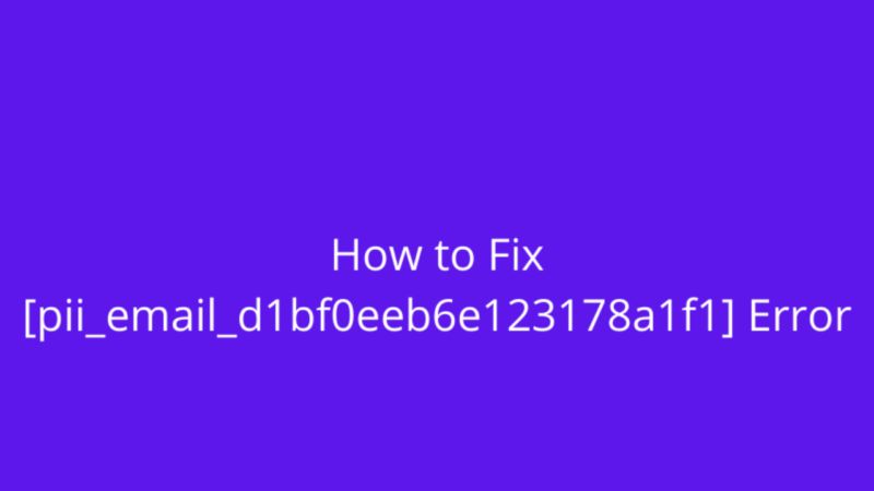 How to Solve [pii_email_d1bf0eeb6e123178a1f1] Error Code